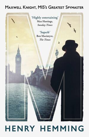 M: Maxwell Knight, MI5's Greatest Spymaster by Henry Hemming