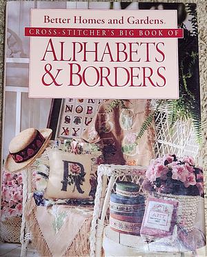 Better Homes and Gardens Cross-Stitcher's Big Book of Alphabets and Borders by Better Homes and Gardens