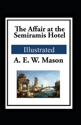 The Affair at the Semiramis Hotel Illustrated by A.E.W. Mason