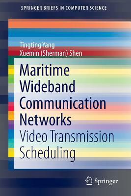 Maritime Wideband Communication Networks: Video Transmission Scheduling by Xuemin (Sherman) Shen, Tingting Yang