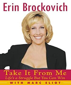 Take It from Me: Life's a Struggle But You Can Win by Marc Eliot, Erin Brockovich