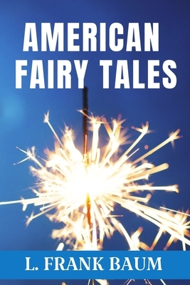 American Fairy Tales - L. FRANK BAUM: Classic Edition by 