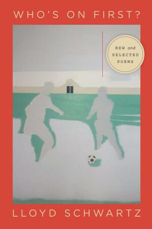 Who's on First?: New and Selected Poems by Lloyd Schwartz