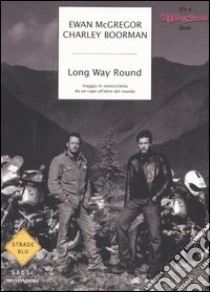 Long Way Round. Viaggio in motocicletta da un capo all'altro del mondo by Charley Boorman, Ewan McGregor