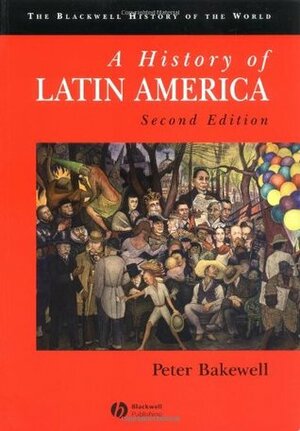 A History of Latin America: c. 1450 to the Present by Peter Bakewell