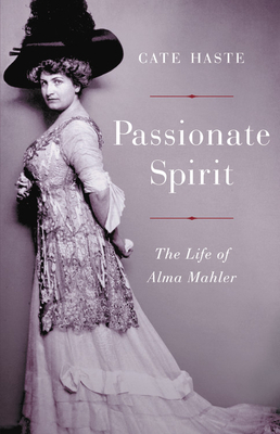 Passionate Spirit: The Life of Alma Mahler by Cate Haste
