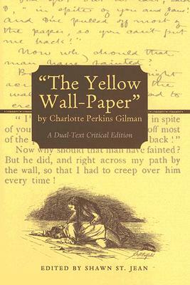 The Yellow Wall-Paper: A Dual-Text Critical Edition by Charlotte Perkins Gilman