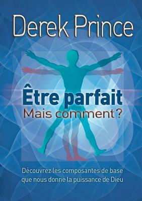 Be Perfect - But How? - French by Derek Prince