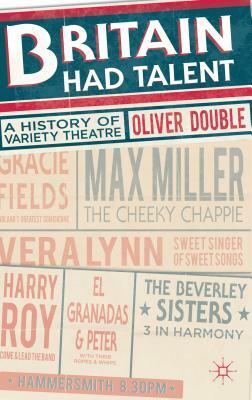 Britain Had Talent: A History of Variety Theatre by Oliver Double