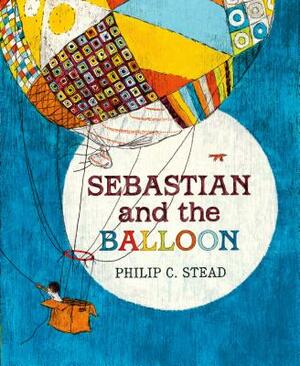 Sebastian and the Balloon: A Picture Book by Philip C. Stead