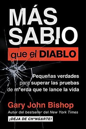 Wise as F*ck Más sabio que el diablo (Spanish edition): Pequeñas verdades para superar las pruebas de m*erda que te lanza la vida by Eric Levit Mora, Gary John Bishop