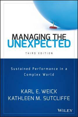 Managing the Unexpected: Sustained Performance in a Complex World by Kathleen M. Sutcliffe, Karl E. Weick