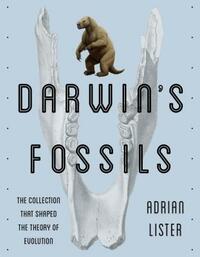 Darwin's Fossils: The Collection That Shaped the Theory of Evolution by Adrian Lister