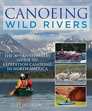 Canoeing Wild Rivers: The 30th Anniversary Guide to Expedition Canoeing in North America (How to Paddle Series) by Cliff Jacobson