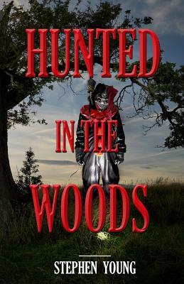 HUNTED in the WOODS: Something in the woods is Hunting People by Stephen Young