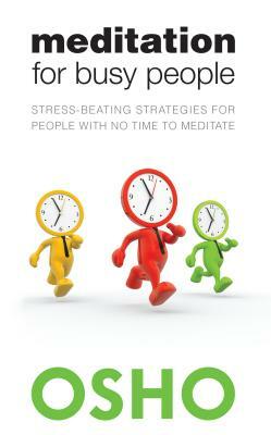 Meditation for Busy People: Stress-Beating Strategies for People with No Time to Meditate by Osho