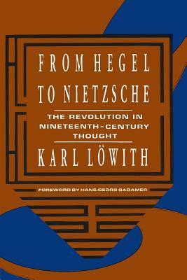 From Hegel to Nietzsche: The Revolution in Nineteenth-Century Thought by Hans-Georg Gadamer, David E. Green, Karl Löwith