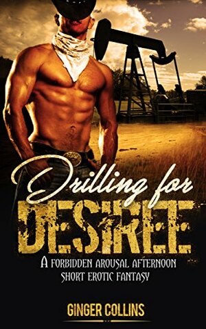 Drilling for Desiree: A forbidden arousal afternoon short erotic fantasy by Ginger Collins