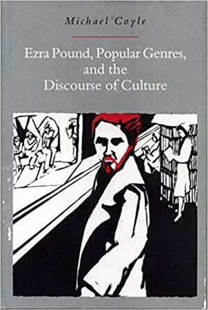 Ezra Pound, Popular Genres, and the Discourse of Culture by Michael Coyle