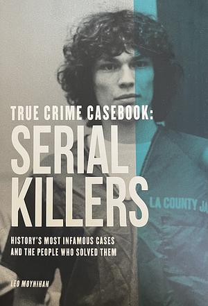 True Crime Casebook. Serial Killers by Leo Moynihan