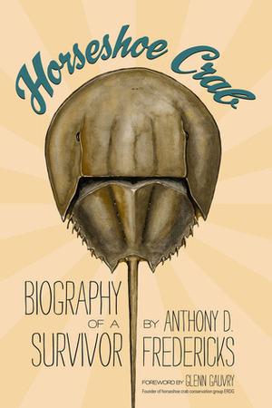 Horseshoe Crab: Biography of a Survivor by Glenn Gauvry, Anthony D. Fredericks