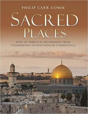 Sacred Places: 50 Sites of Religious Pilgrimage by Philip Carr-Gomm