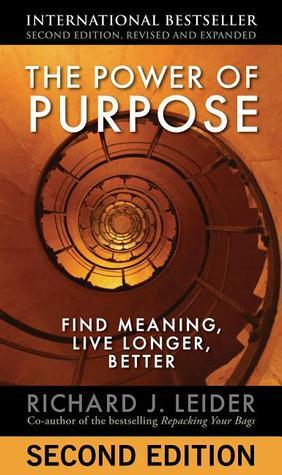 The Power of Purpose: Find Meaning, Live Longer, Better by Richard J. Leider