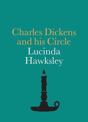 Charles Dickens and His Circle by Lucinda Hawksley