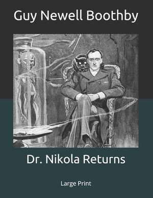 Dr. Nikola Returns: Large Print by Guy Newell Boothby