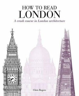 How to Read London: A crash course in London Architecture by Chris Rogers