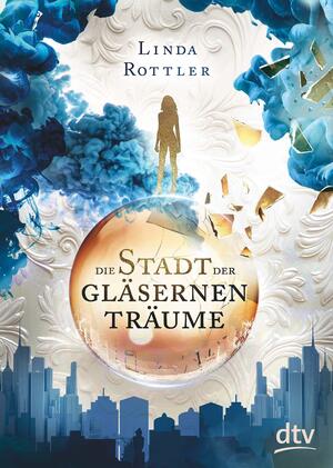 Die Stadt der gläsernen Träume by Linda Rottler