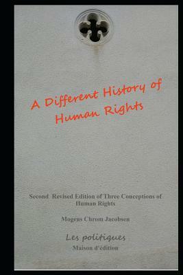 A Different History of Human Rights: Second Revised Edition of Three Conceptions of Human Rights by Mogens Chrom Jacobsen