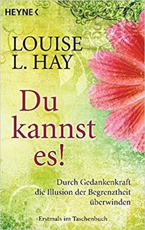 Du Kannst Es! Durch Gedankenkraft Die Illusion Der Begrenztheit Überwinden by Manfred Miethe, Louise L. Hay