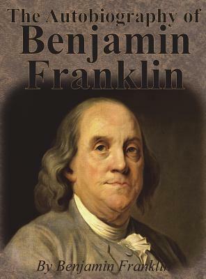 The Autobiography of Benjamin Franklin by Benjamin Franklin