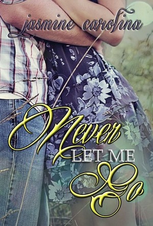 Never Let Me Go by Jasmine Carolina