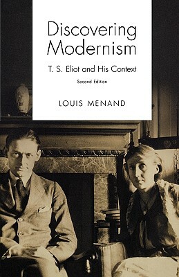 Discovering Modernism: T. S. Eliot and His Context by Louis Menand