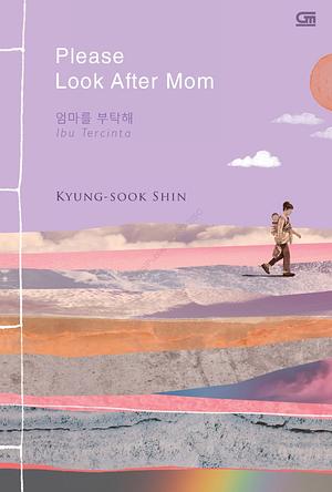 Please Look After Mom: Ibu Tercinta  by Kyung-sook Shin