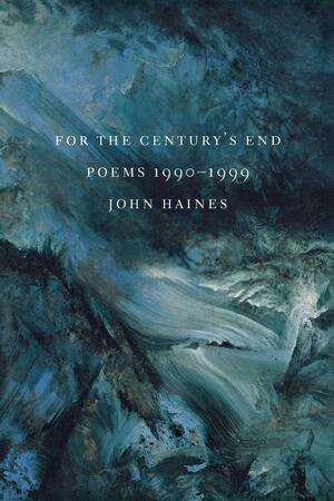 For the Century's End: Poems, 1990-1999 by John Meade Haines