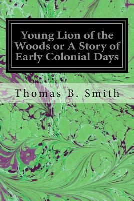 Young Lion of the Woods or A Story of Early Colonial Days by Thomas B. Smith