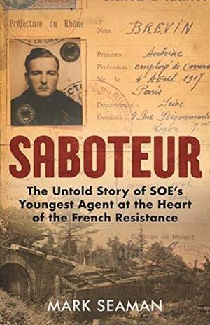 Saboteur - The Untold Story of SOE's Youngest Agent at the Heart of the French Resistance by Mark Seaman