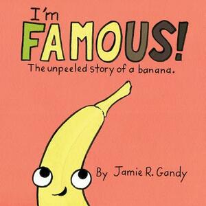 I'm FAMOUS!: The Unpeeled Story of a Banana. by Jamie R. Gandy