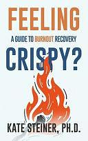 Feeling Crispy?: A Guide for Burnout Recovery by Kate Steiner