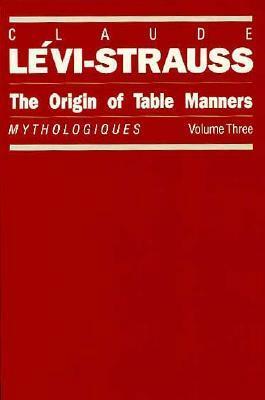 The Origin of Table Manners: Mythologiques Volume 3 by Claude Lévi-Strauss, John Weightman, Doreen Weightman