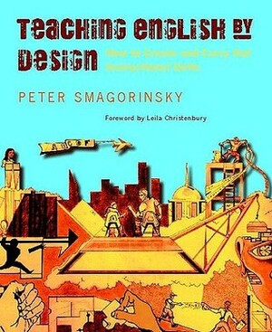 Teaching English by Design: How to Create and Carry Out Instructional Units by Peter Smagorinsky