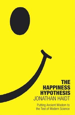 The Happiness Hypothesis: Putting Ancient Wisdom to the Test of Modern Science by Jonathan Haidt