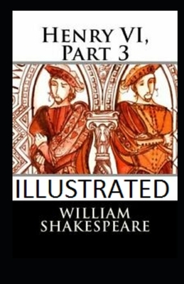 Henry VI, Part 3 Illustrated by William Shakespeare