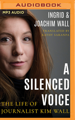 A Silenced Voice: The Life of Journalist Kim Wall by Joachim Wall, Ingrid Wall