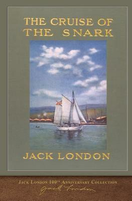 The Cruise of the Snark: 100th Anniversary Collection by Jack London