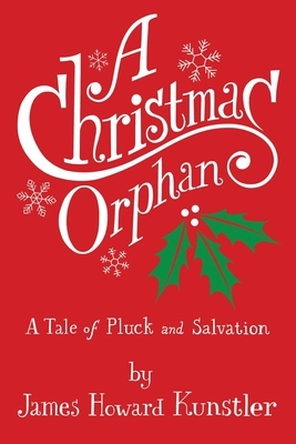 A Christmas Orphan: a Tale of Pluck and Salvation by James Howard Kunstler