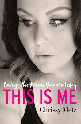 This Is Me: Loving the Person You Are Today by Chrissy Metz